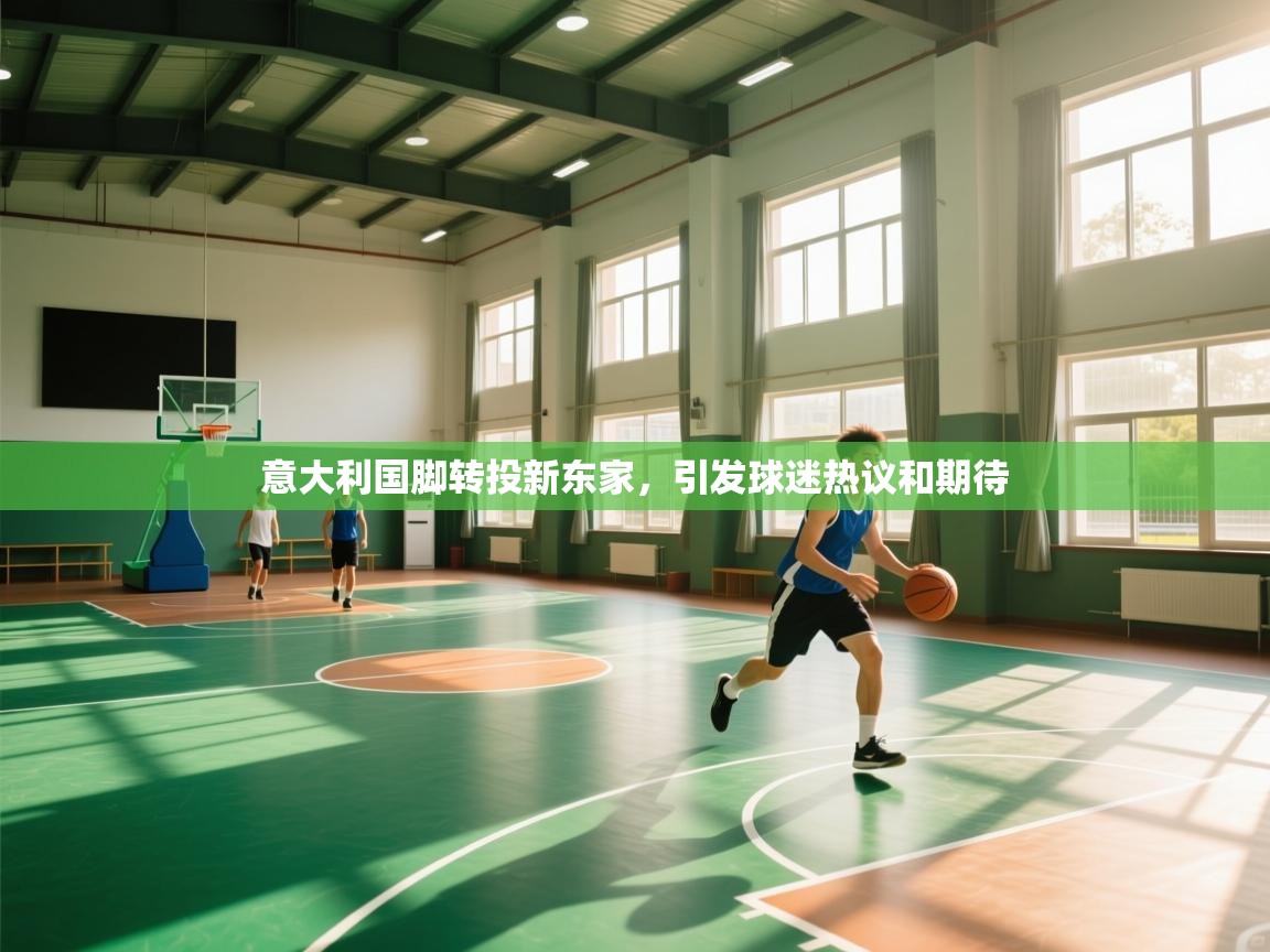 意大利国脚转投新东家，引发球迷热议和期待  第2张